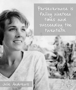 Perseverance is failing nineteen times and succeeding the twentieth. Julie Andrews
